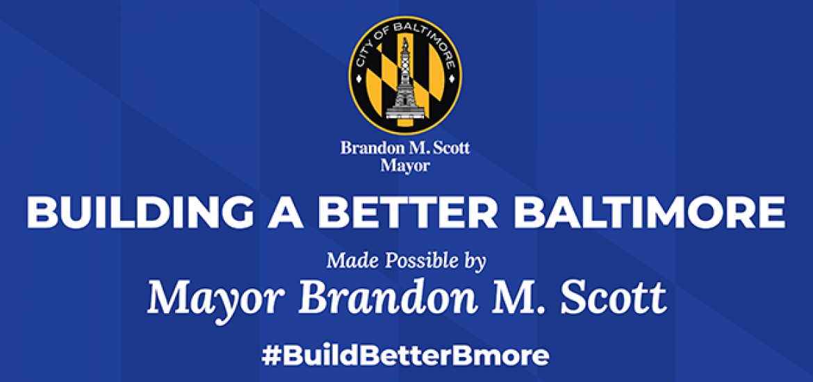 City seal with text "Building a Better Baltimore.  Made possible by Brandon M. Scott.  #BuildBetterBmore"